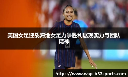 美国女足迎战海地女足力争胜利展现实力与团队精神
